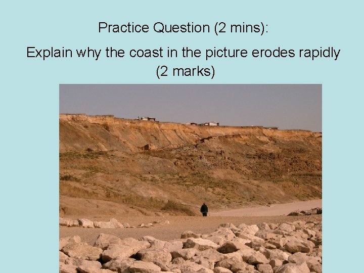 Practice Question (2 mins): Explain why the coast in the picture erodes rapidly (2