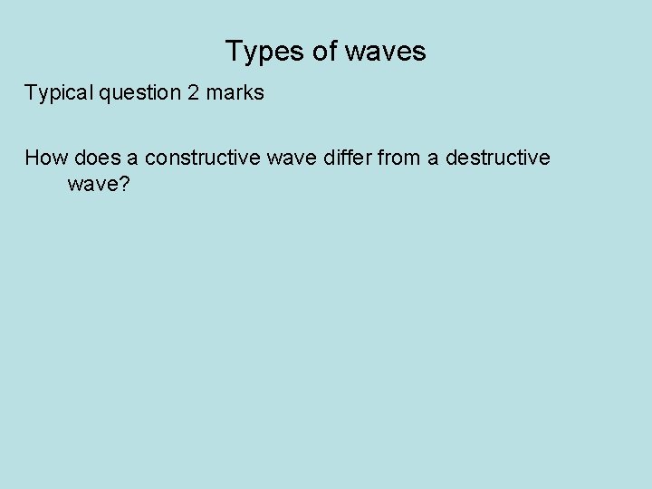 Types of waves Typical question 2 marks How does a constructive wave differ from