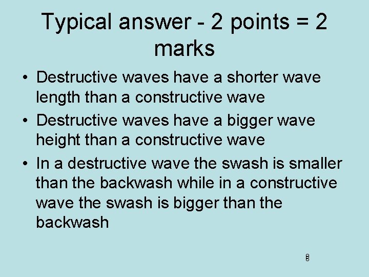 Typical answer - 2 points = 2 marks • Destructive waves have a shorter