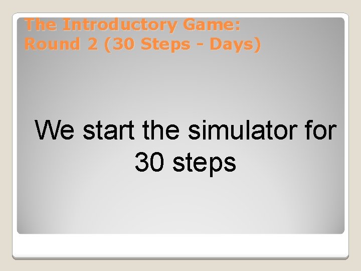 The Introductory Game: Round 2 (30 Steps - Days) We start the simulator for