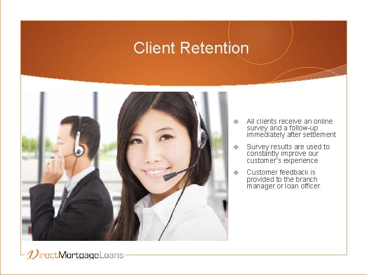 Client Retention All clients receive an online survey and a follow-up immediately after settlement