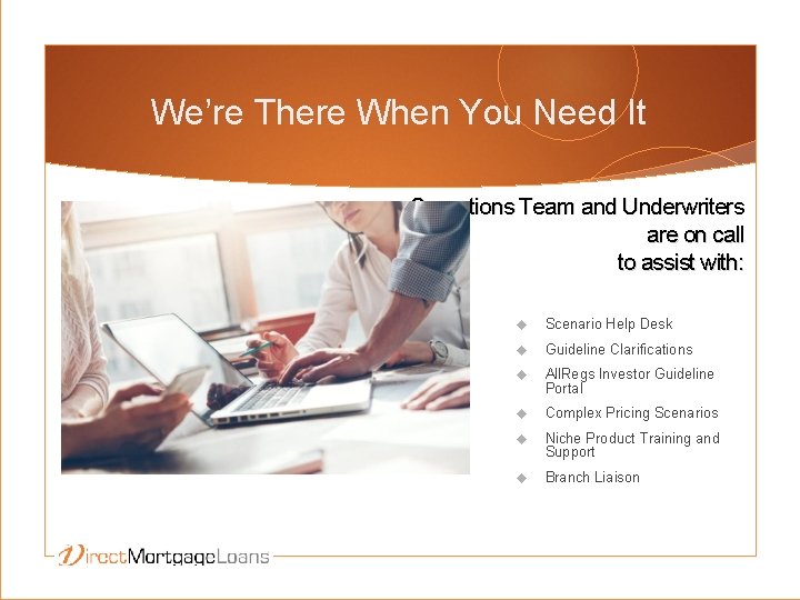 We’re There When You Need It Operations Team and Underwriters are on call to