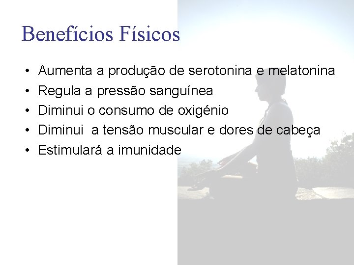 Benefícios Físicos • • • Aumenta a produção de serotonina e melatonina Regula a