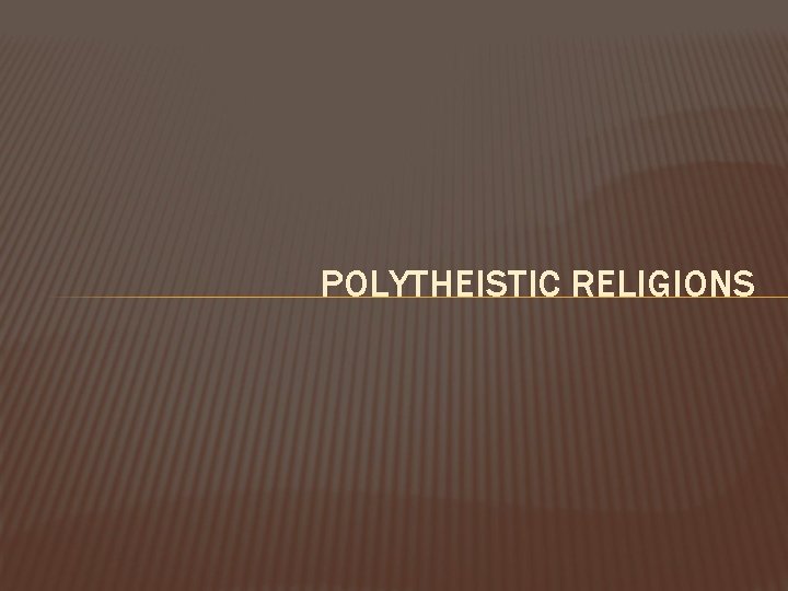 POLYTHEISTIC RELIGIONS 