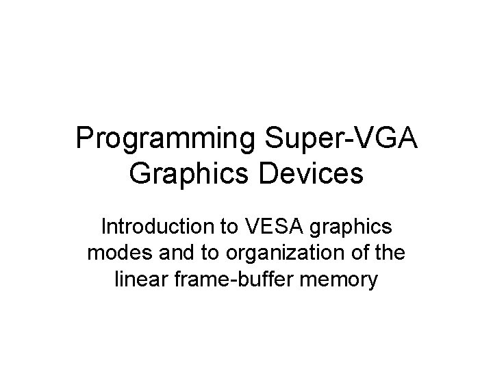 Programming Super-VGA Graphics Devices Introduction to VESA graphics modes and to organization of the