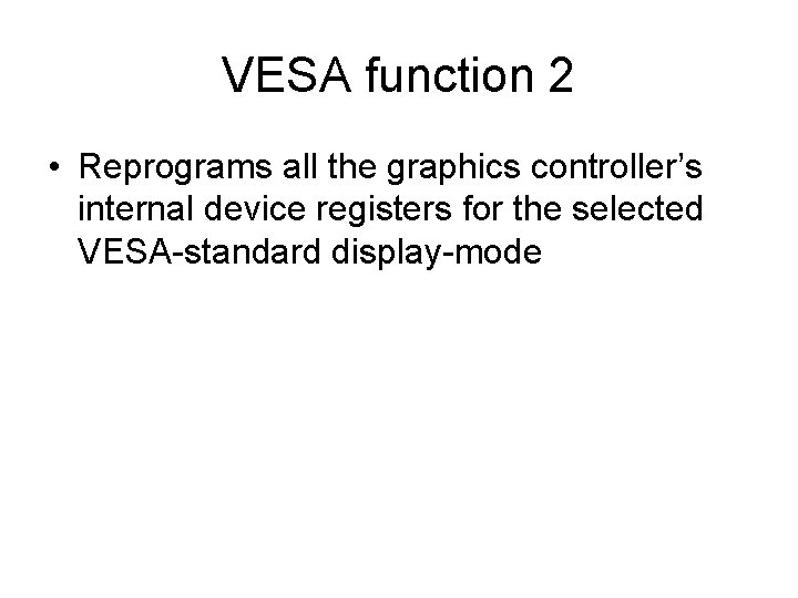 VESA function 2 • Reprograms all the graphics controller’s internal device registers for the