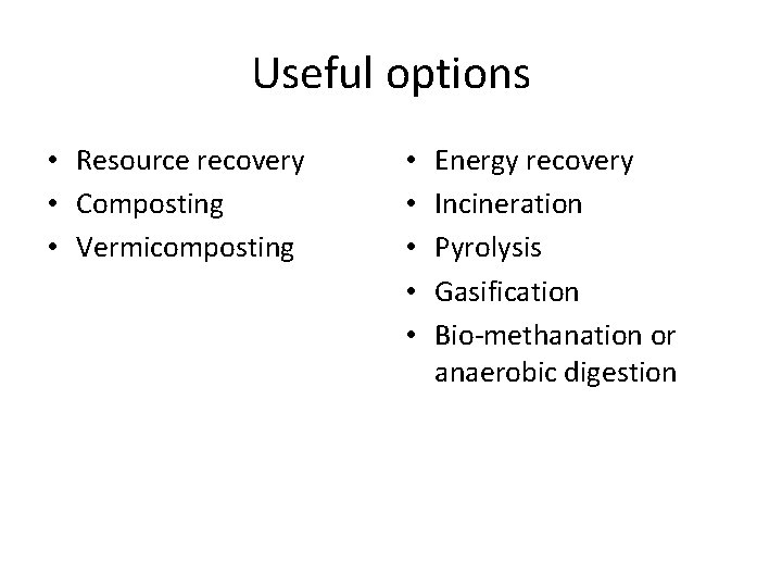 Useful options • Resource recovery • Composting • Vermicomposting • • • Energy recovery