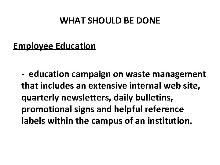 WHAT SHOULD BE DONE Employee Education - education campaign on waste management that includes