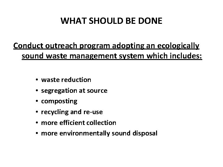 WHAT SHOULD BE DONE Conduct outreach program adopting an ecologically sound waste management system
