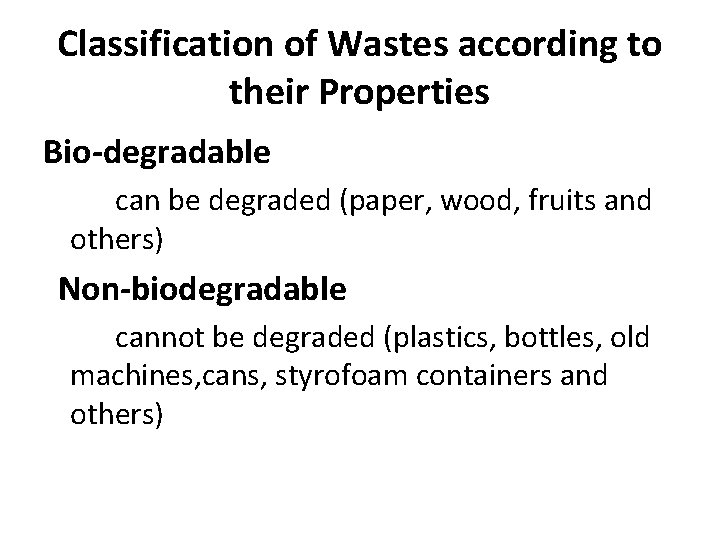 Classification of Wastes according to their Properties Bio-degradable can be degraded (paper, wood, fruits