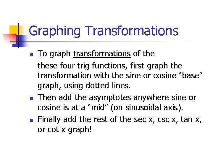 Graphing Transformations n n n To graph transformations of these four trig functions, first