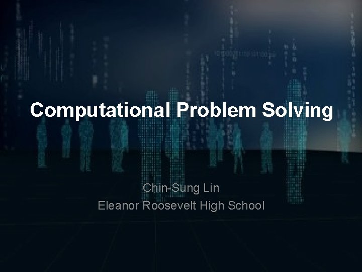 Computational Problem Solving Chin-Sung Lin Eleanor Roosevelt High School 