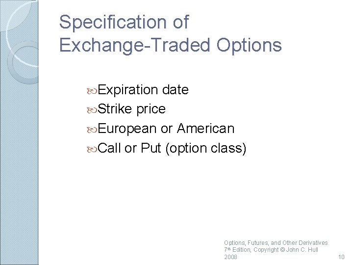 Specification of Exchange-Traded Options Expiration date Strike price European or American Call or Put