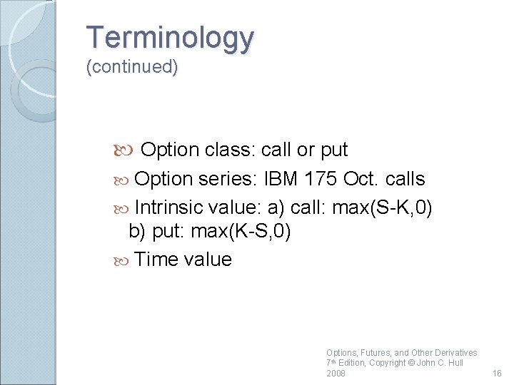 Terminology (continued) Option class: call or put Option series: IBM 175 Oct. calls Intrinsic