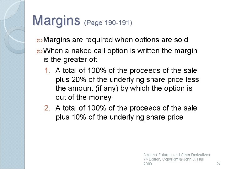 Margins (Page 190 -191) Margins are required when options are sold When a naked