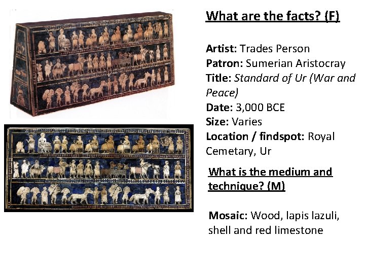 What are the facts? (F) Artist: Trades Person Patron: Sumerian Aristocray Title: Standard of