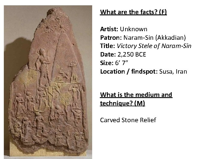 What are the facts? (F) Artist: Unknown Patron: Naram-Sin (Akkadian) Title: Victory Stele of