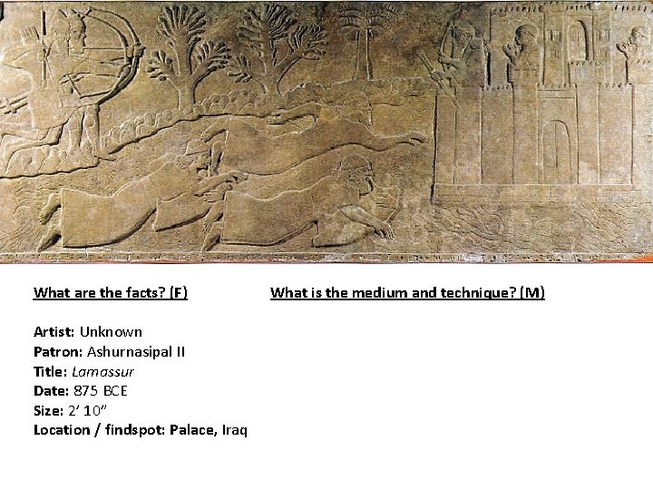 What are the facts? (F) Artist: Unknown Patron: Ashurnasipal II Title: Lamassur Date: 875