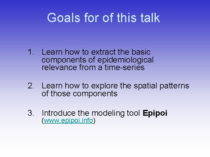 Goals for of this talk 1. Learn how to extract the basic components of