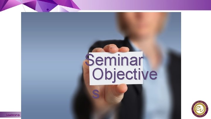 Seminar Objective s Leadership Series 1 