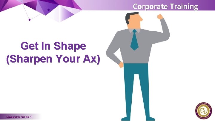 Corporate Training Get In Shape (Sharpen Your Ax) Leadership Series 1 