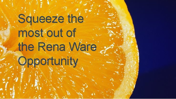 Squeeze the most out of the Rena Ware Opportunity 