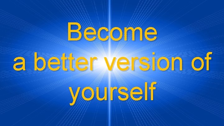 Become a better version of yourself 