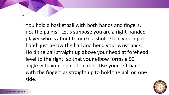 You hold a basketball with both hands and fingers, not the palms. Let’s suppose