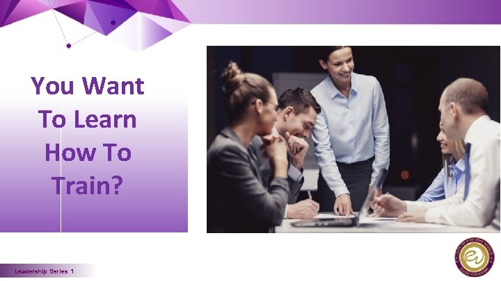 You Want To Learn How To Train? Leadership Series 1 