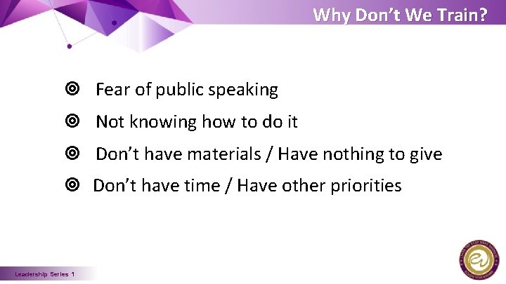 Why Don’t We Train? ¥ Fear of public speaking ¥ Not knowing how to