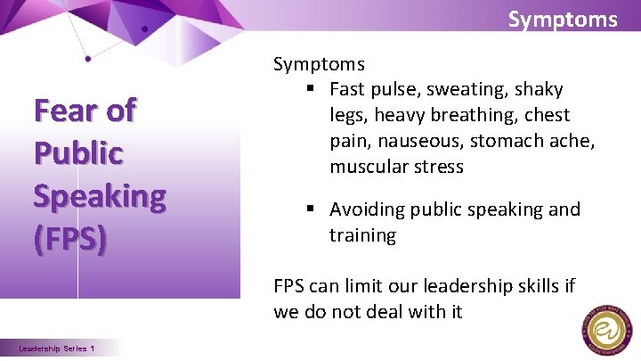 Symptoms Fear of Public Speaking (FPS) Symptoms § Fast pulse, sweating, shaky legs, heavy