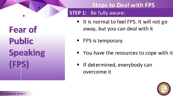 Steps to Deal with FPS STEP 1: Be fully aware: Fear of Public Speaking
