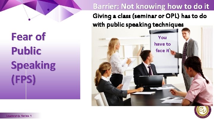 Barrier: Not knowing how to do it Giving a class (seminar or OPL) has