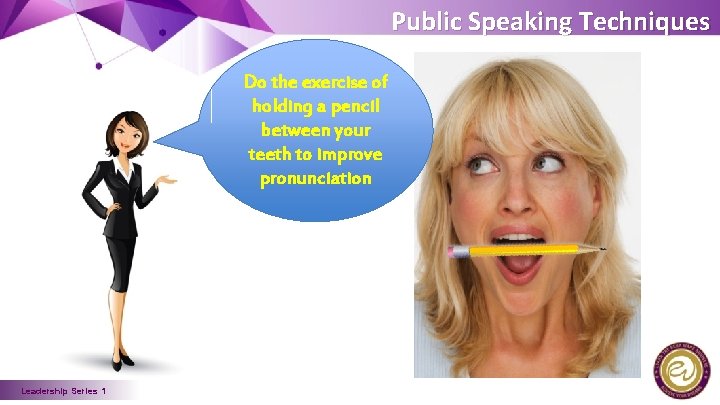 Public Speaking Techniques Do the exercise of holding a pencil between your teeth to