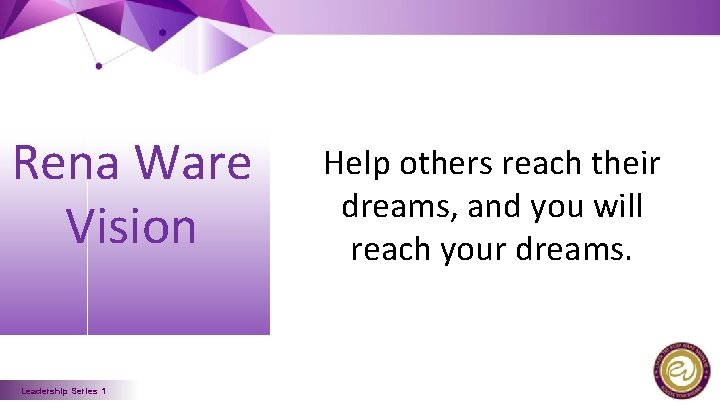 Rena Ware Vision Leadership Series 1 Help others reach their dreams, and you will