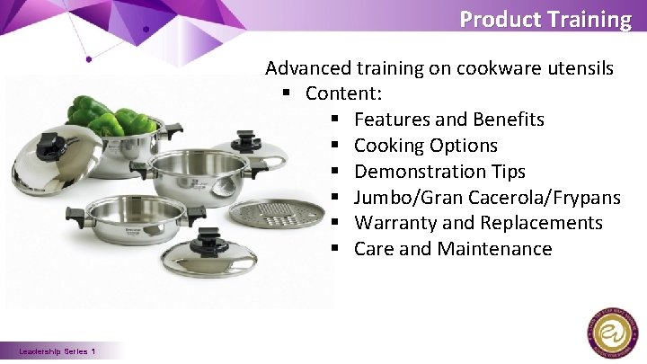 Product Training Advanced training on cookware utensils § Content: § Features and Benefits §