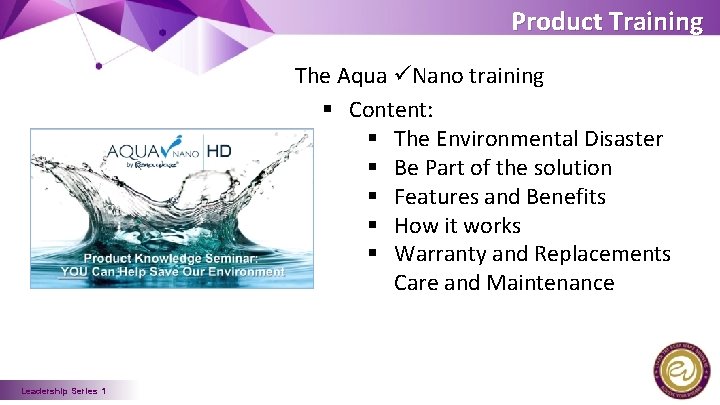 Product Training The Aqua Nano training § Content: § The Environmental Disaster § Be