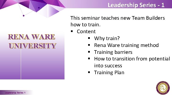 Leadership Series - 1 RENA WARE UNIVERSITY Leadership Series 1 This seminar teaches new