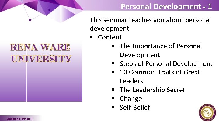 Personal Development - 1 RENA WARE UNIVERSITY Leadership Series 1 This seminar teaches you