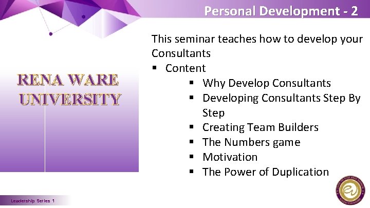 Personal Development - 2 RENA WARE UNIVERSITY Leadership Series 1 This seminar teaches how