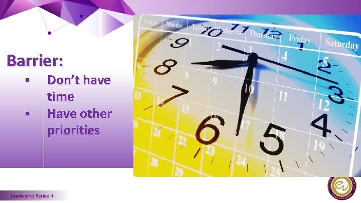 Barrier: § § Don’t have time Have other priorities Leadership Series 1 