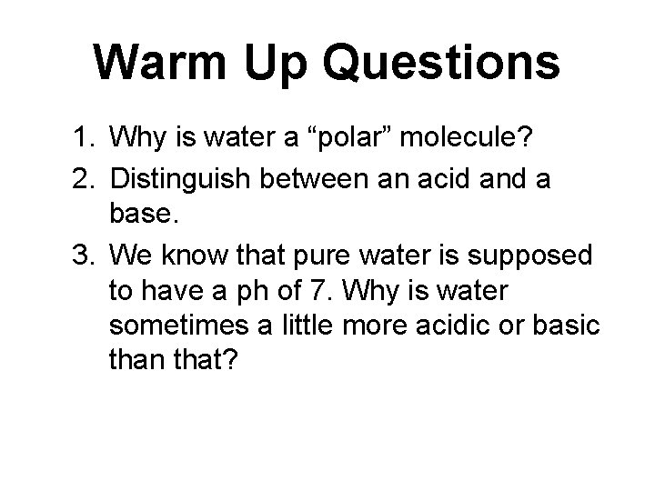 Warm Up Questions 1. Why is water a “polar” molecule? 2. Distinguish between an Warm Up Questions 1. Why is water a “polar” molecule? 2. Distinguish between an