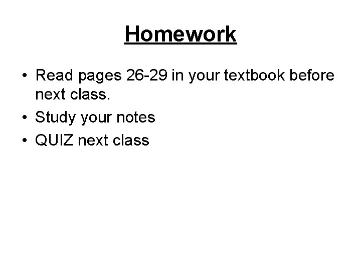 Homework • Read pages 26 -29 in your textbook before next class. • Study Homework • Read pages 26 -29 in your textbook before next class. • Study