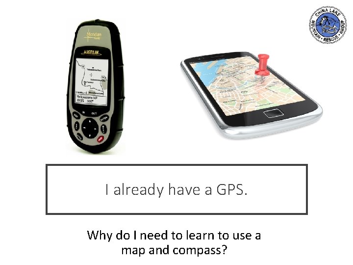 I already have a GPS. Why do I need to learn to use a