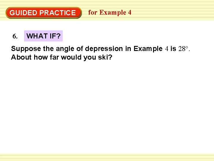 Warm-Up Exercises GUIDED PRACTICE 6. for Example 4 WHAT IF? Suppose the angle of