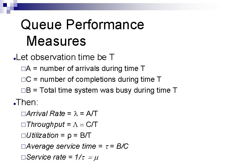 Queue Performance Measures n Let observation time be T ¨A = number of arrivals