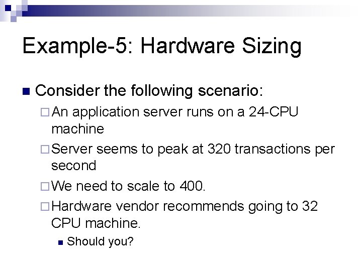 Example-5: Hardware Sizing n Consider the following scenario: ¨ An application server runs on