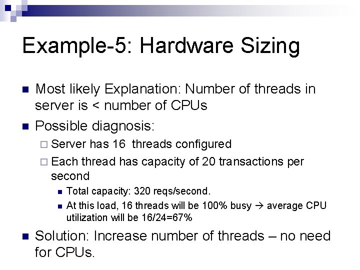 Example-5: Hardware Sizing n n Most likely Explanation: Number of threads in server is