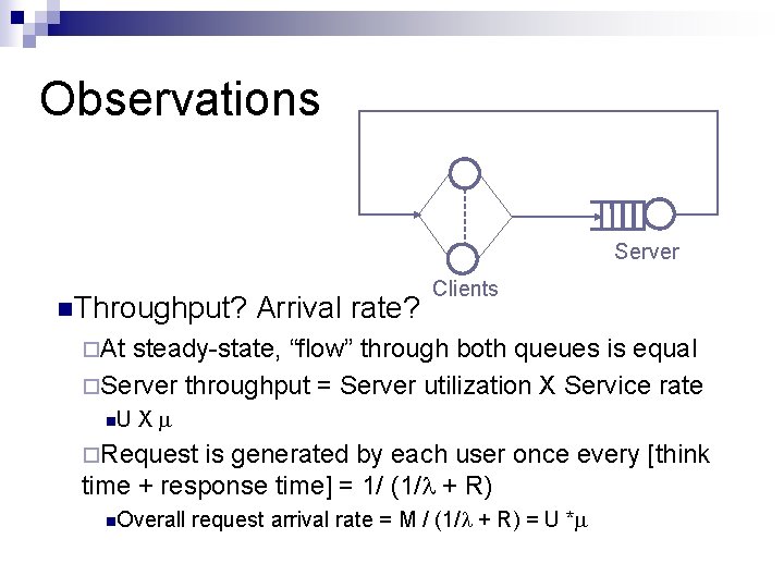 Observations Server n. Throughput? Arrival rate? Clients ¨At steady-state, “flow” through both queues is