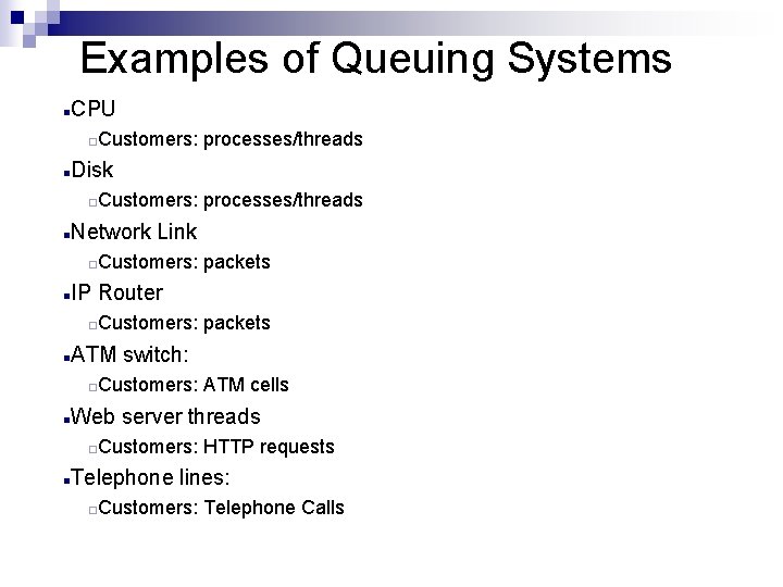 Examples of Queuing Systems CPU n Customers: processes/threads ¨ Disk n Customers: processes/threads ¨